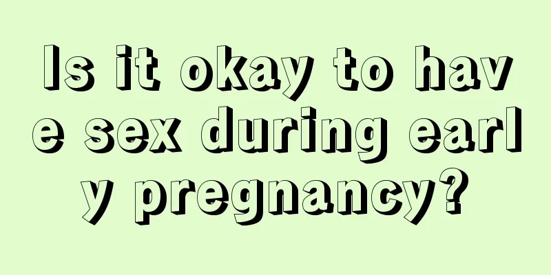 Is it okay to have sex during early pregnancy?