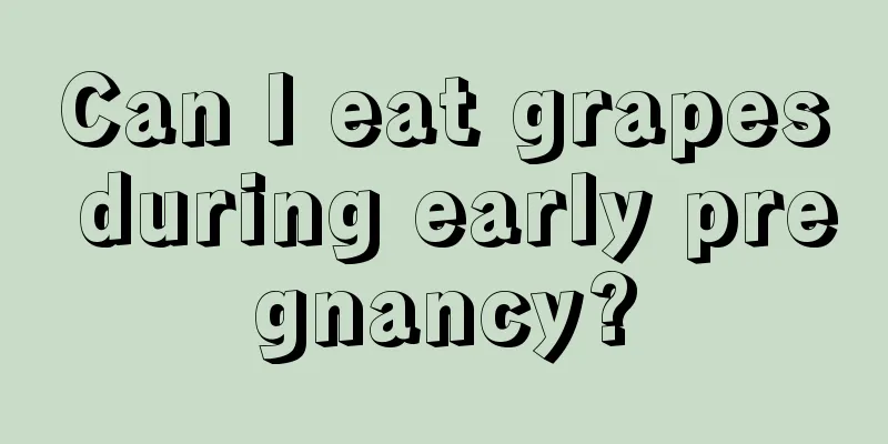 Can I eat grapes during early pregnancy?