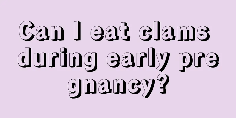 Can I eat clams during early pregnancy?