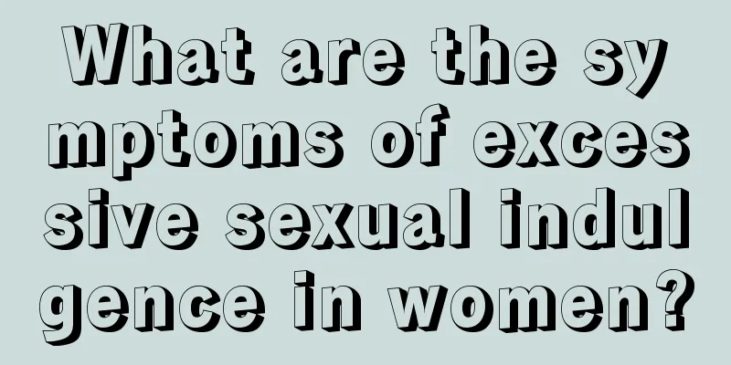 What are the symptoms of excessive sexual indulgence in women?