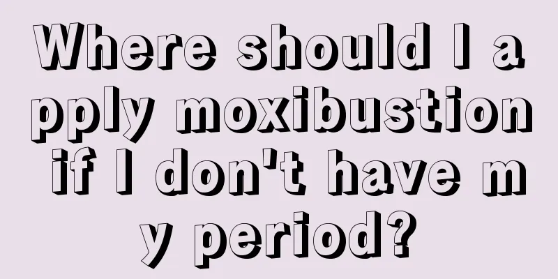 Where should I apply moxibustion if I don't have my period?