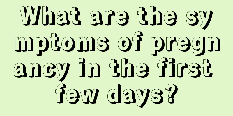 What are the symptoms of pregnancy in the first few days?