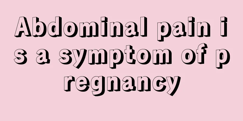 Abdominal pain is a symptom of pregnancy