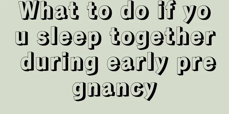 What to do if you sleep together during early pregnancy