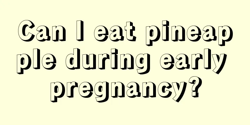 Can I eat pineapple during early pregnancy?