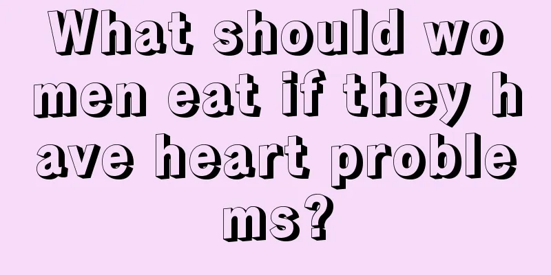 What should women eat if they have heart problems?