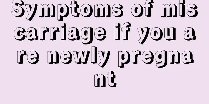 Symptoms of miscarriage if you are newly pregnant