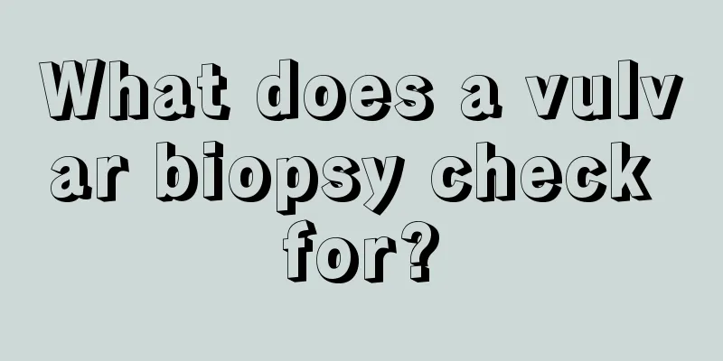 What does a vulvar biopsy check for?