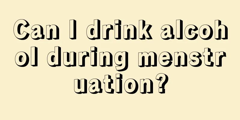 Can I drink alcohol during menstruation?