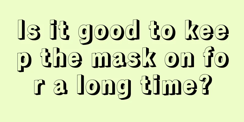 Is it good to keep the mask on for a long time?