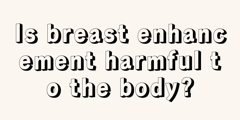 Is breast enhancement harmful to the body?