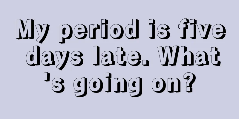 My period is five days late. What's going on?