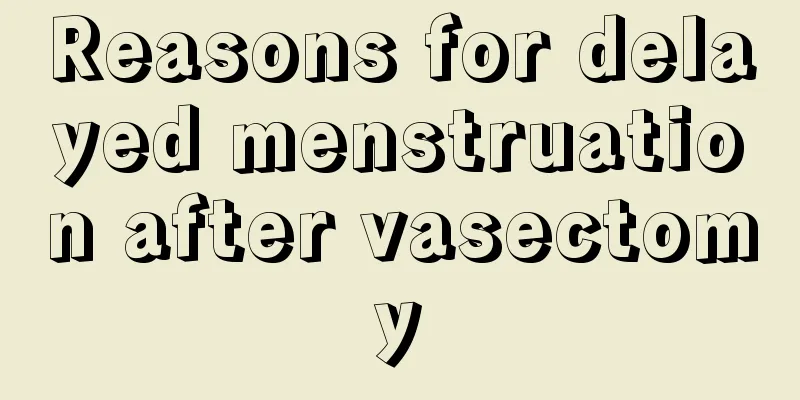 Reasons for delayed menstruation after vasectomy