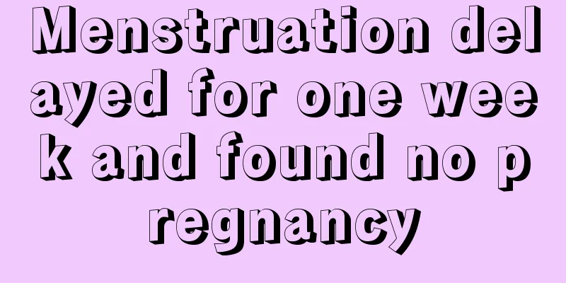 Menstruation delayed for one week and found no pregnancy