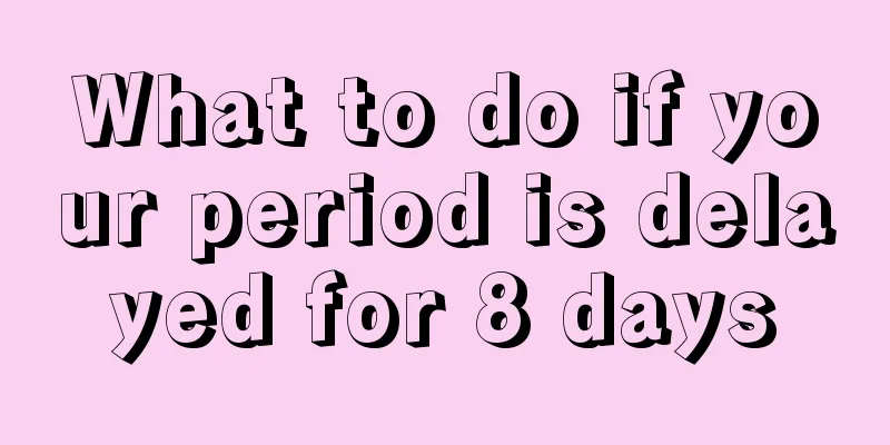 What to do if your period is delayed for 8 days