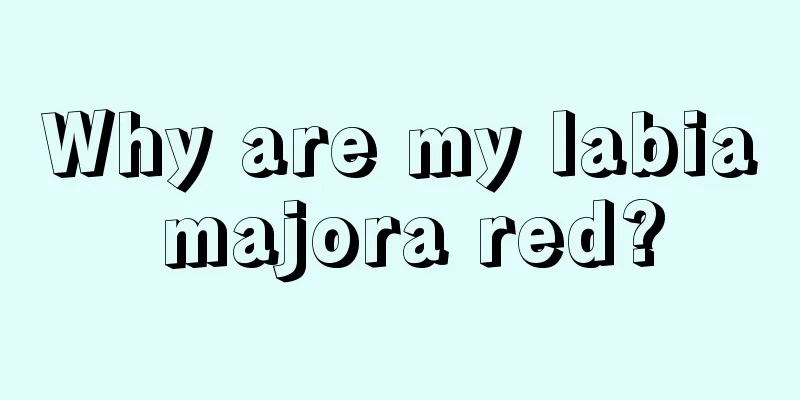 Why are my labia majora red?