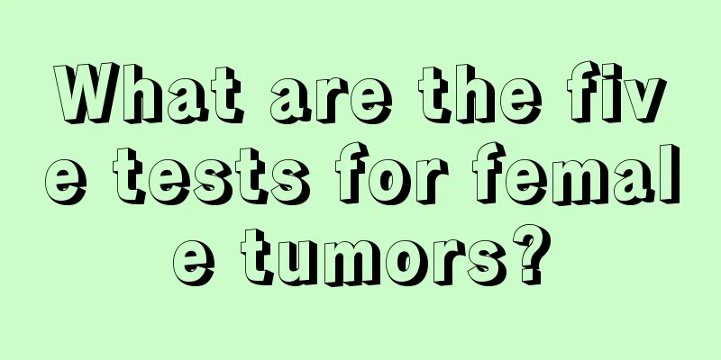 What are the five tests for female tumors?