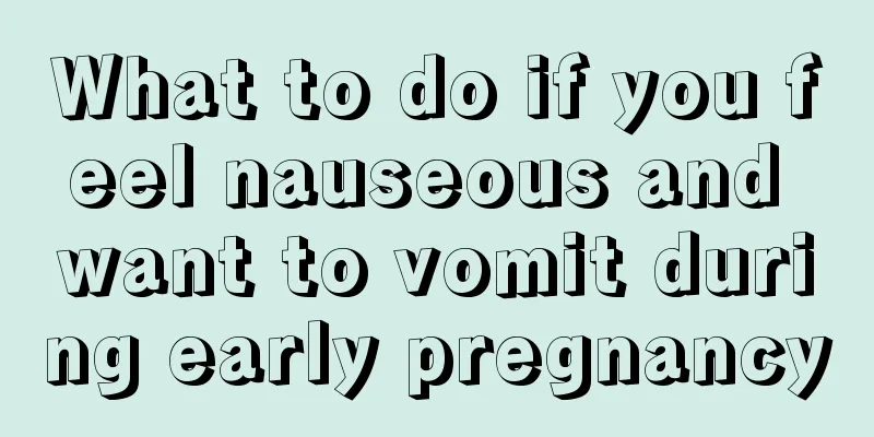 What to do if you feel nauseous and want to vomit during early pregnancy