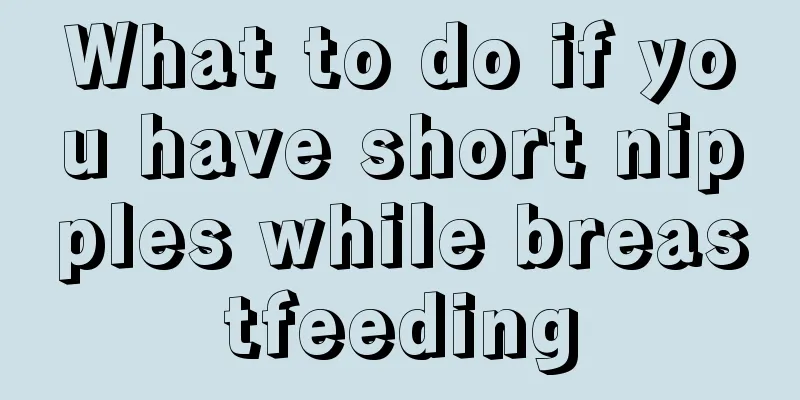 What to do if you have short nipples while breastfeeding