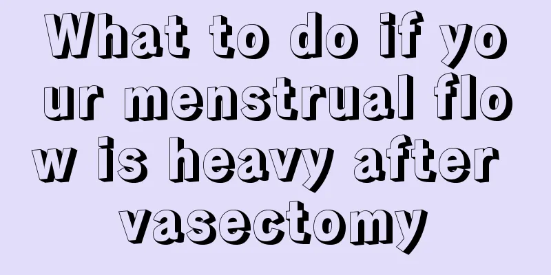 What to do if your menstrual flow is heavy after vasectomy