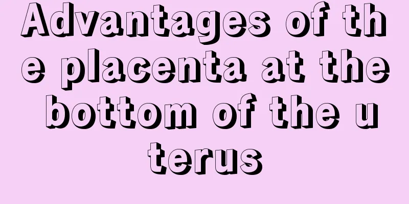 Advantages of the placenta at the bottom of the uterus