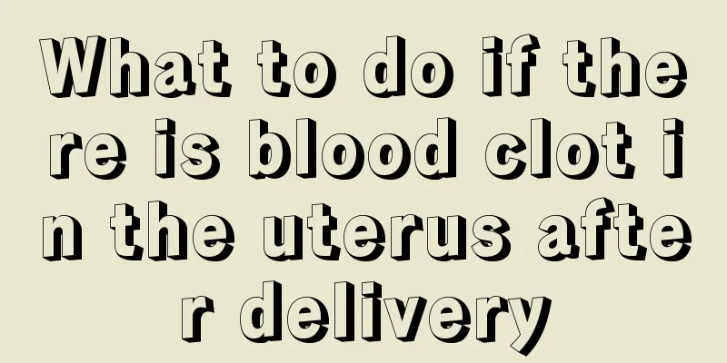 What to do if there is blood clot in the uterus after delivery