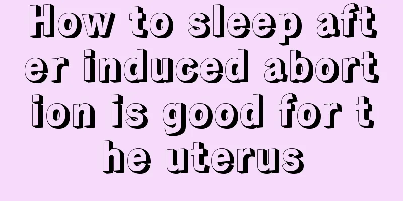 How to sleep after induced abortion is good for the uterus