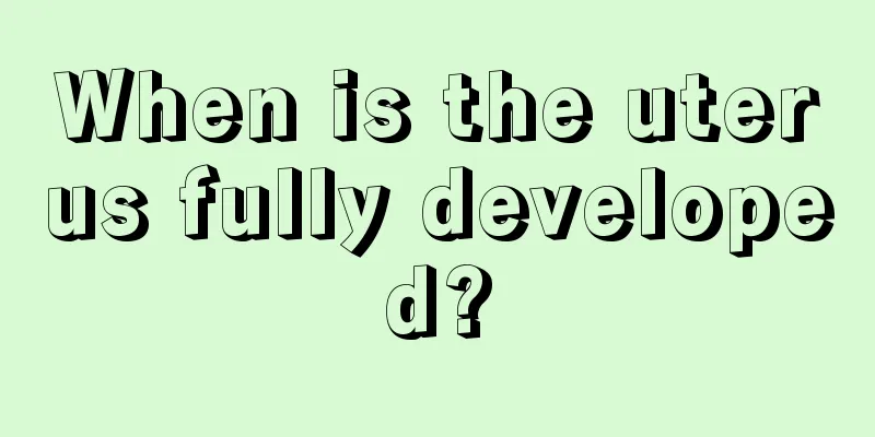 When is the uterus fully developed?