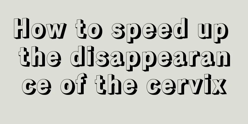 How to speed up the disappearance of the cervix