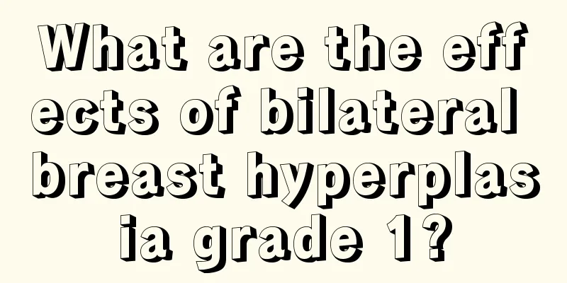 What are the effects of bilateral breast hyperplasia grade 1?