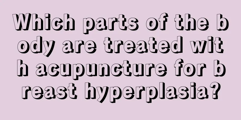 Which parts of the body are treated with acupuncture for breast hyperplasia?