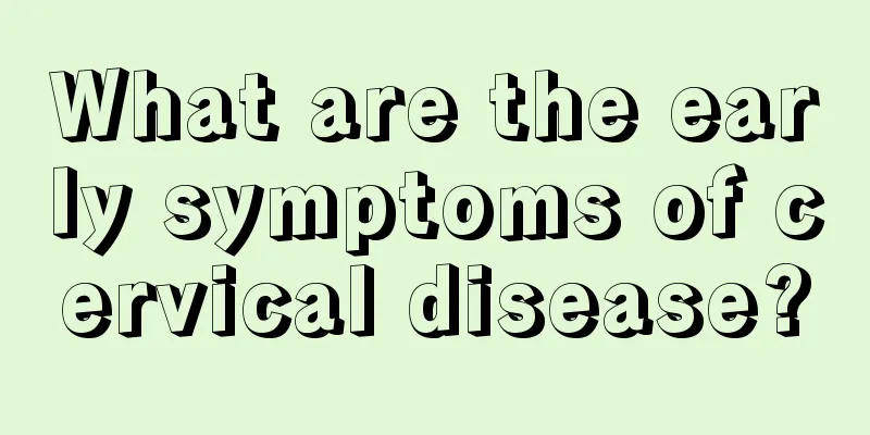 What are the early symptoms of cervical disease?