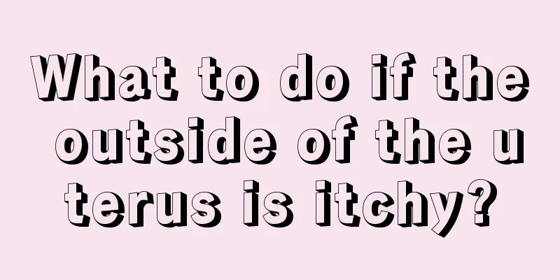 What to do if the outside of the uterus is itchy?