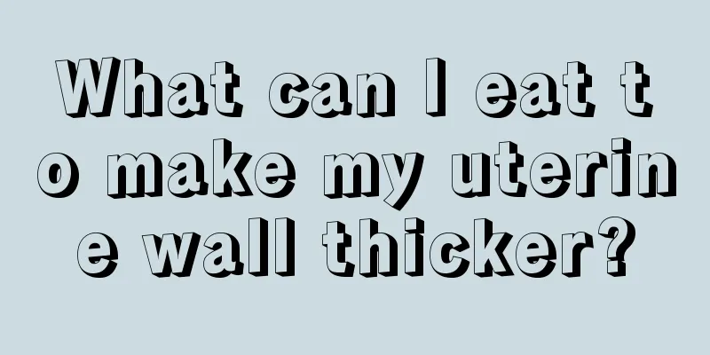 What can I eat to make my uterine wall thicker?