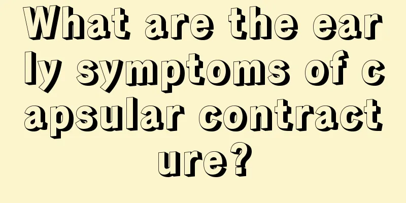 What are the early symptoms of capsular contracture?