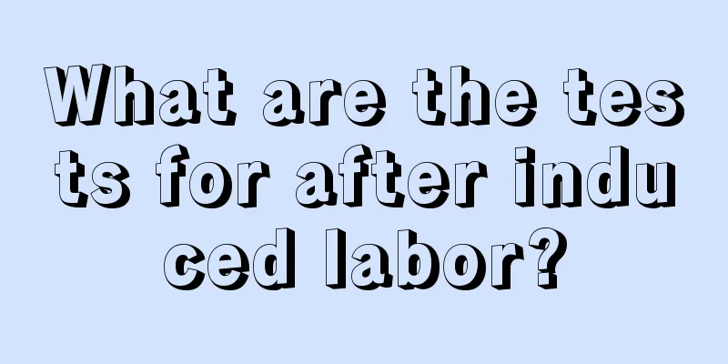 What are the tests for after induced labor?