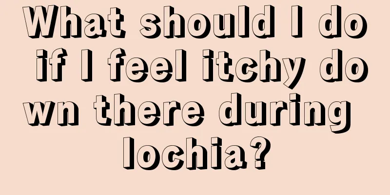 What should I do if I feel itchy down there during lochia?