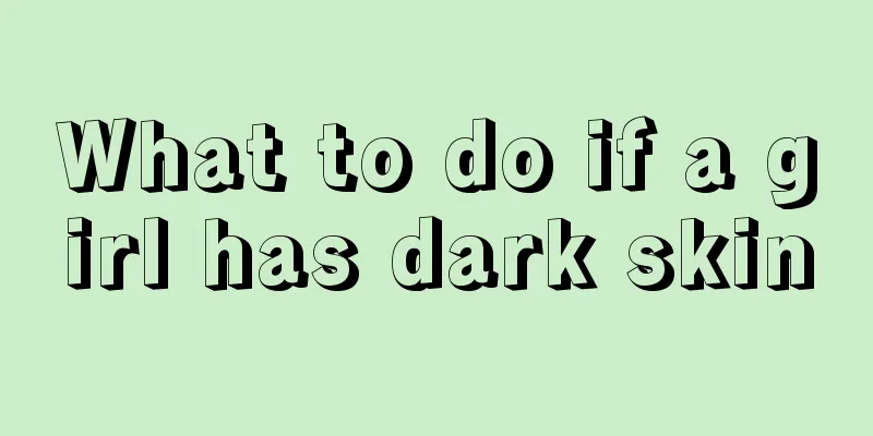 What to do if a girl has dark skin