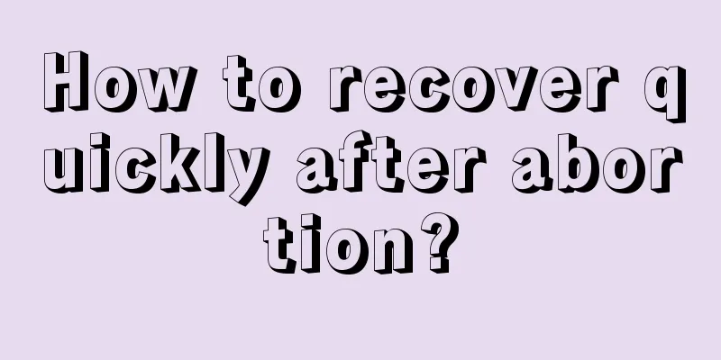 How to recover quickly after abortion?