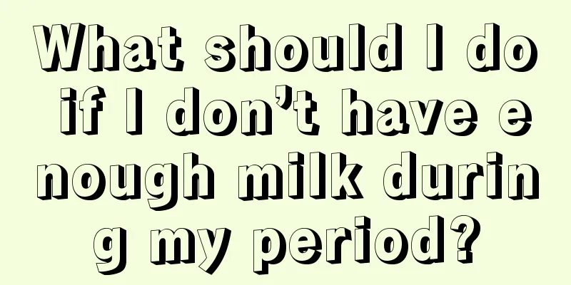 What should I do if I don’t have enough milk during my period?