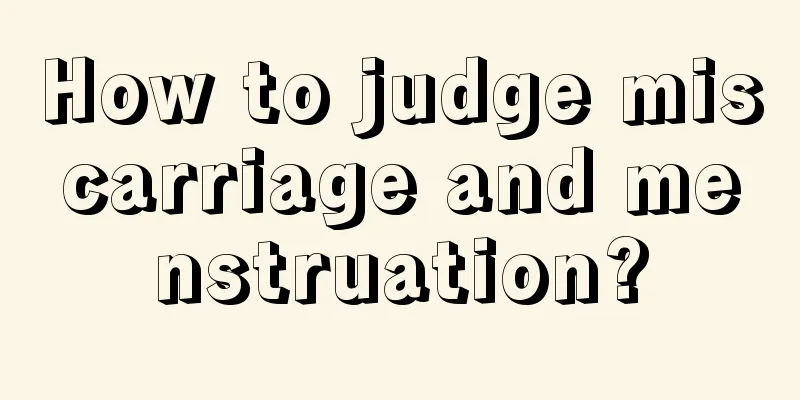 How to judge miscarriage and menstruation?