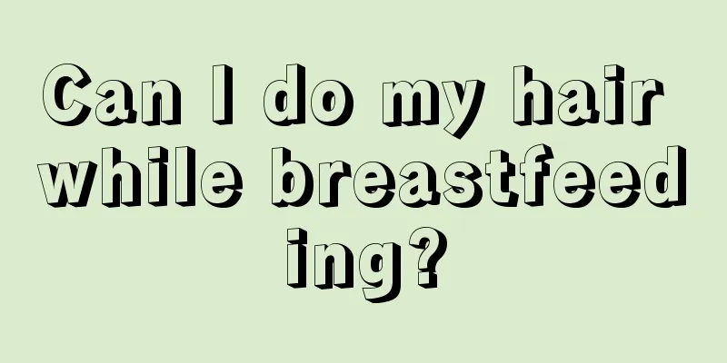 Can I do my hair while breastfeeding?