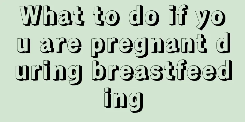 What to do if you are pregnant during breastfeeding