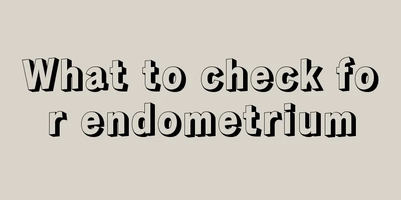 What to check for endometrium