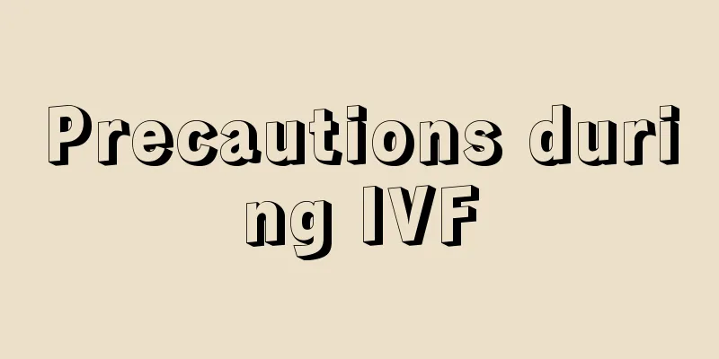 Precautions during IVF