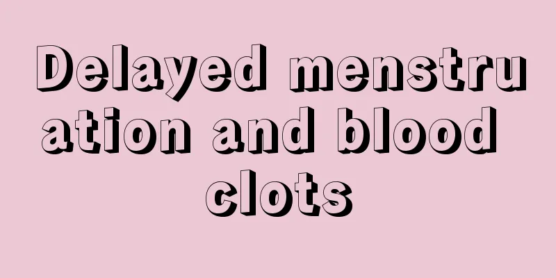 Delayed menstruation and blood clots