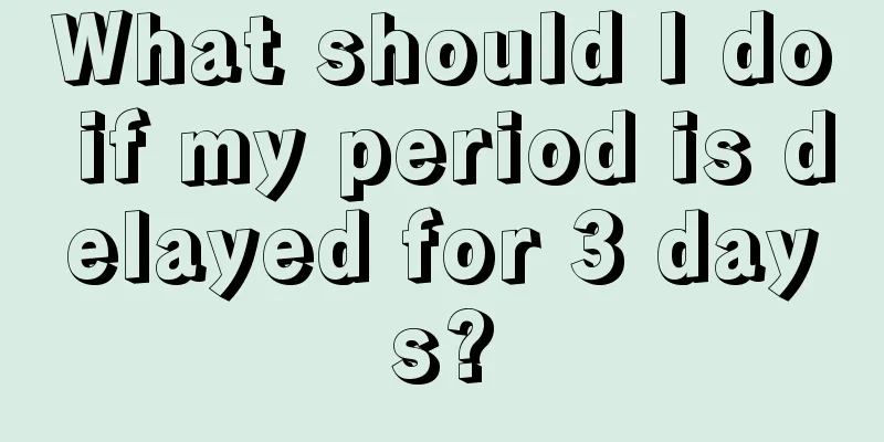 What should I do if my period is delayed for 3 days?