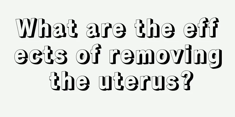 What are the effects of removing the uterus?