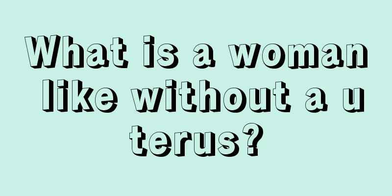 What is a woman like without a uterus?