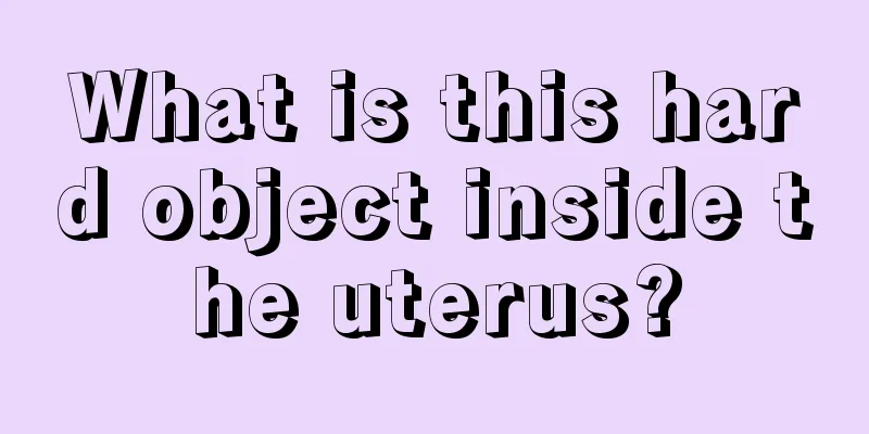 What is this hard object inside the uterus?